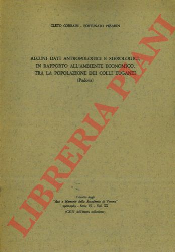 CORRAIN Cleto - PESARIN Fortunato - - Alcuni dati antropologici e sierologici, in rapporto all'ambiente economico, tra la popolazione dei Colli Euganei (Padova) .