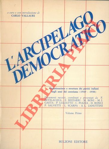 (VALLAURI Carlo) - - L'arcipelago democretico. Organizzazione e struttura dei partiti negli anni del centrismo (1949 - 1958)