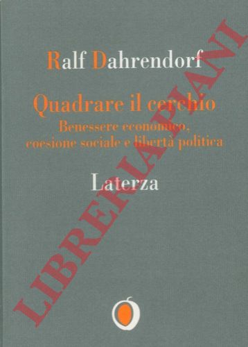 DAHRENDORF Ralf - - Quadrare il cerchio. Benessere economico, coesione sociale e libert politica.