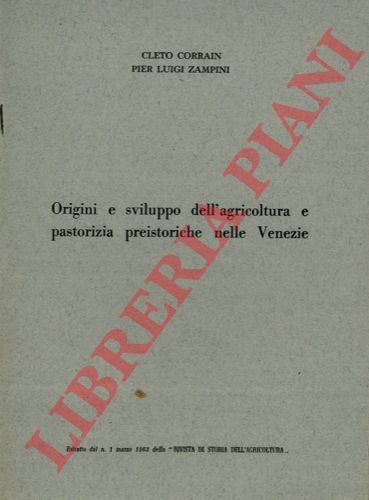 CORRAIN Cleto - ZAMPINI Pier Luigi - - Origini e sviluppo dell'agricoltura e pastorizia preistoriche nelle Venezie.
