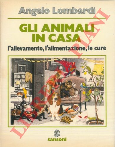 LOMBARDI Angelo - - Gli animali in casa. L'allevamento, l'alimentazione, le cure.