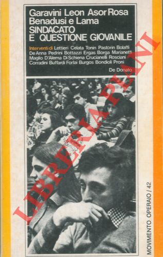 GARAVINI - LEON - ASOR ROSA - BENADUSI - LAMA - - Sindacato e questione giovanile. Interventi di A. Lettieri, G. Celata, S. Tonin, E. Pastorin, G. Bolaffi, F. De Anna, C. Pedrini, G. Bottazzi, J. Ergas, E. Borga, A. Marianetti, M. Maglio, M. D'Alema, N. di Schiena, F. Crucianelli, N. Rosciani, F. Corradini, A. Buffardi, L. Forlai, A. Burgos, A. Bondioli, P. Proni.