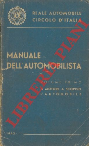 - - Manuale dell'automobilista. Volume primo. Il motore a scoppio. L'automobile.