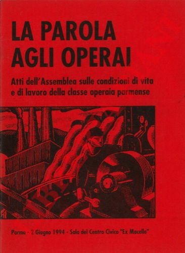 - - La parola agli operai. Atti dell'Assemblea sulle condizioni di vita e di lavoro della classe operaia parmense.