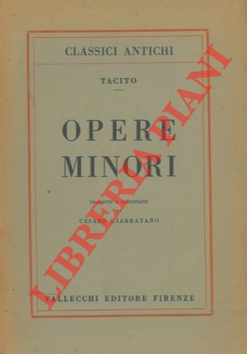 TACITO - - Opere minori. Dialogo degli oratori - Vita di Agricola - Germania. Tradotte e illustrate da Cesare Giarratano.