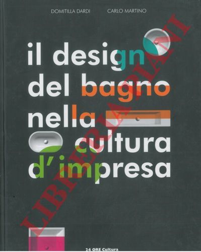 DARDI Domitilla - MARTINO Carlo - - Catalano. Il design del bagno nella cultura d'impresa. Bathroom design in business culture.