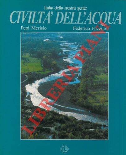 FAZZUOLI Federico - MERISIO Pepi - - Italia della nostra gente. Civilt dell'acqua.