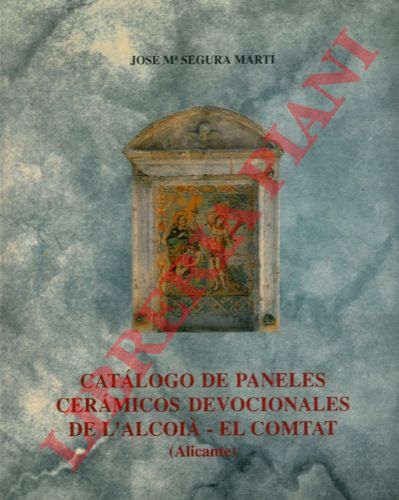 Marti' Segura M. Jos. - Catalogo de paneles ceramicos devocionales de l'alcoi - el comtat. (Alicante)