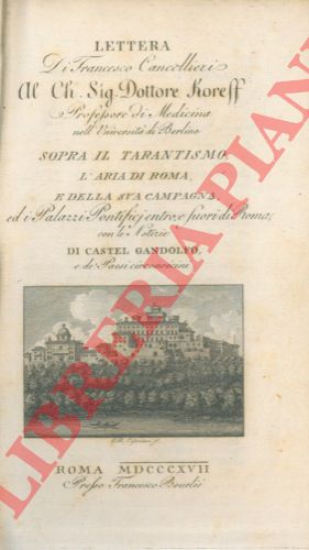 CANCELLIERI Francesco - - Lettera al ch. sig. Dottore Koreff, professore di medicina nell'Universit di Berlino, sopra il Tarantismo, l'aria di Roma e della sua campagna ed i Palazzi Pontifici entro e fuori di Roma, con le notizie di Castel Gandolfo e de' Paesi circonvicini.