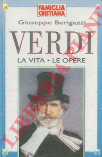 BARIGAZZI Giuseppe - - Verdi. La vita - Le opere.