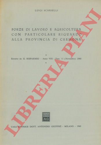 SCARSELLI Luigi - - Forze di lavoro e agricoltura con particolare riguardo alla provincia di Cremona.
