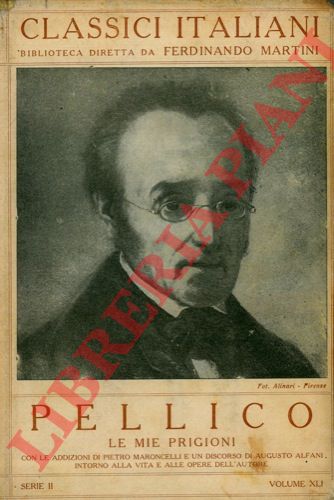 PELLICO Silvio - - Le mie prigioni. Con le addizioni di Piero Maroncelli e un discorso di Augusto Alfani intorno alla vita e alle opere dell'autore.