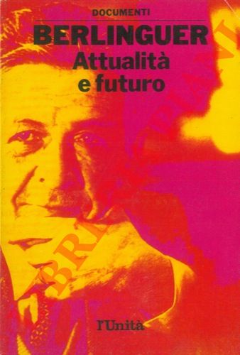 BERLINGUER Enrico - - Attualit  futuro. Una scelta di scritti, discorsi, interviste di Enrico Berlinguer nel 5 anniversario della scomparsa.