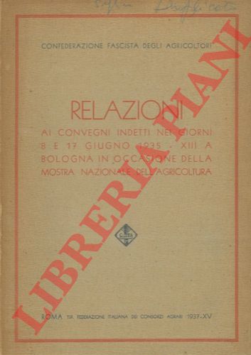 PEGLION V. , RICCARDI R. , MANARESI A. , ecc. - - Relazioni ai convegni indetti nei giorni 8 e 17 giugno 1935 - XIII a Bologna in occasione della Mostra Nazionale dell'Agricoltura.
