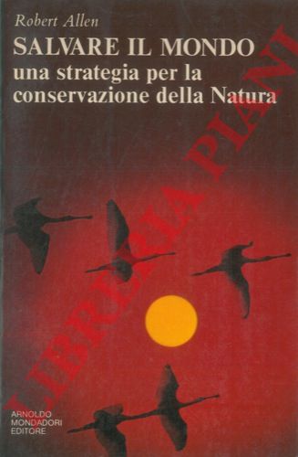 ALLEN Robert - - Salvare il mondo. Una strategia per la conservazione della Natura.