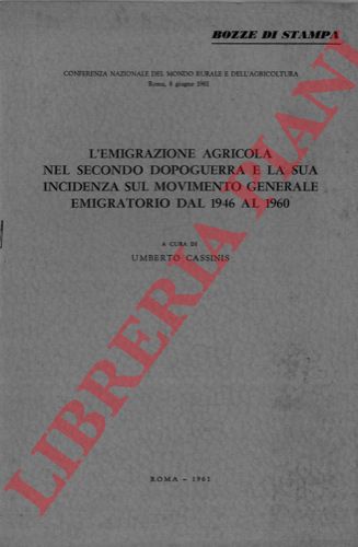 (CASSINIS Umberto) - - Conferenza Nazionale del Mondo Rurale e dell'Agricoltura. Roma, 8 giugno 1961. L'emigrazione agricola nel secondo dopoguerra e la sua incidenza sul movimento generale emigratorio dal 1946 al 1960.