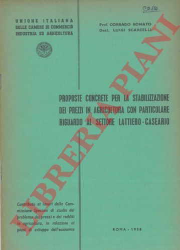 BONATO Corrado - SCARSELLI Luigi - - Proposte concrete per la stabilizzazione dei prezzi in agricoltura con particolare riguardo al settore lattiero - caseario.