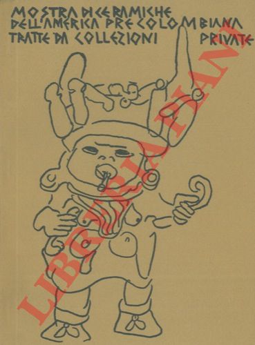 - - Mostra di Ceramiche dell'America Pre - Colombiana tratte da collezioni private. Faenza - Palazzo delle Esposizioni 25 giugno / 10 settembre 1967.