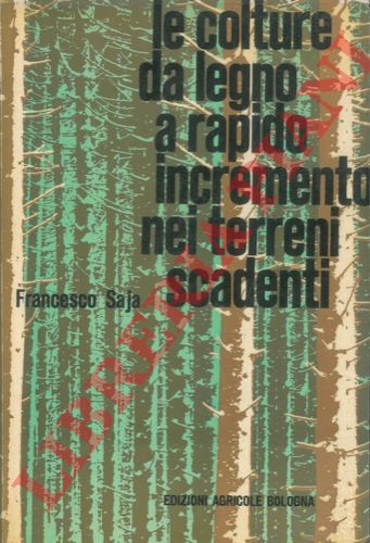 SAJA Francesco - - Le colture da legno a rapido accrescimento nei terreni scadenti. Prefazione di Giuseppe Medici.