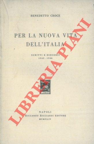 CROCE Benedetto - - Per la nuova vita dell'Italia. Scritti e discorsi. 1943 - 1944.
