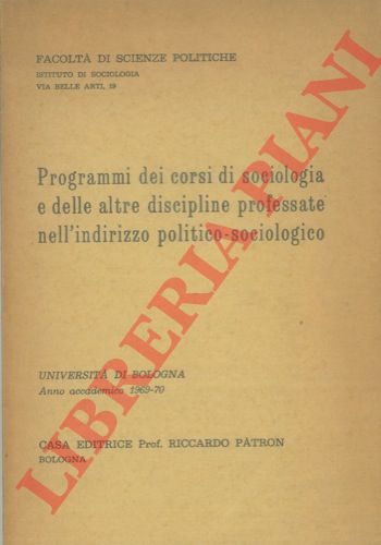 - - Programmi dei corsi di sociologia e delle altre discipline professate nell'indirizzo politico - sociologico. Universit di Bologna. Anno accademico 1969 - 70.