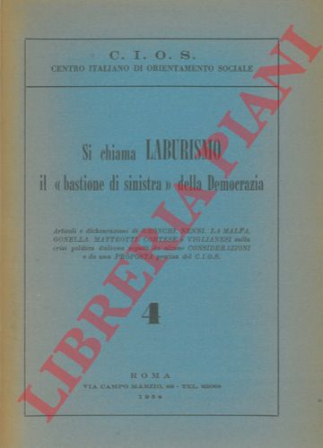 GRONCHI Giovanni, NENNI Pietro, LA MALFA Ugo, ecc. - - Si chiama laburismo il 'bastione di sinistra' della Democrazia. Articoli e dichiarazioni di Gronchi, Nenni, La Malfa, Gonella, Matteotti, Cortese e Viglianesi sulla crisi politica italiana seguiti da alcune considerazioni e da una proposta precisa del C. I. O. S. .