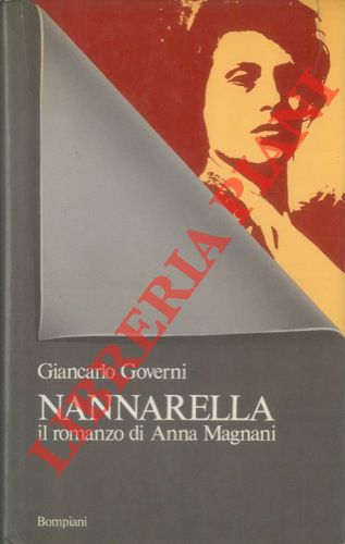 GOVERNI Giancarlo - - Nannarella. Il romanzo di Anna Magnani.