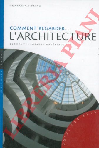 PRINA Francesca - - Comment regarder l'architecture. Elments, formes, materiaux.