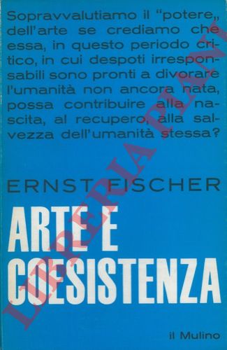 FISCHER Ernst - - Arte e coesistenza. Contributo a una moderna estetica marxista.