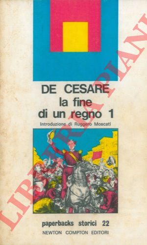 DE CESARE Raffaele - - La fine di un regno. Introduzione di Ruggero Moscati.