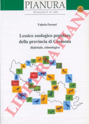 FERRARI Valerio - - Lessico zoologico popolare della provincia di Cremona, dialettale, etimologico.