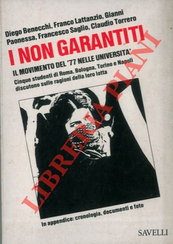BENECCHI Diego - LATTANZIO Franco - PAONESSA Gianni - SAGLIO Francesco - TORRERO Claudio - - I non garantiti. Il movimento del '77 nelle Universit. Riduzione del dibattito a cura di Gad Lerner. Cronologia e documentazione di Guido Ambrosino. Fotografie di Tano D'Amico.