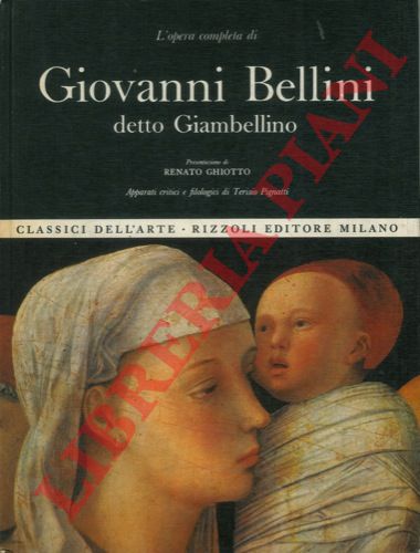 PIGNATTI Terisio - - L'opera completa di Giovanni Bellini detto Giambellino.