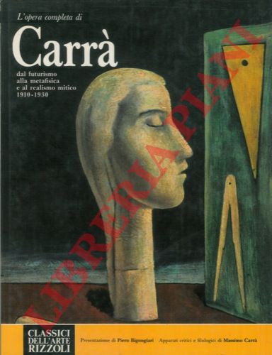 CARRA' Massimo - - L'opera completa di Carr dal futurismo alla metafisica e al realismo mitico 1910-1930.