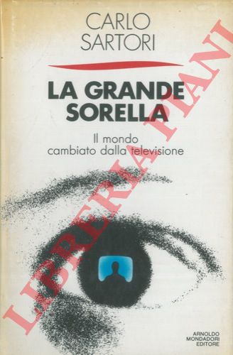 SARTORI Carlo - - La grande sorella. Il Mondo cambiato dalla televisione.