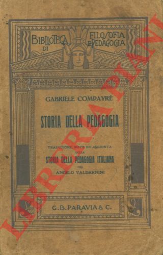 COMPAYRE Gabriele - - Storia della pedagogia. Traduzione, note e aggiunta della pedagogia italiana per Angelo Valdarini.