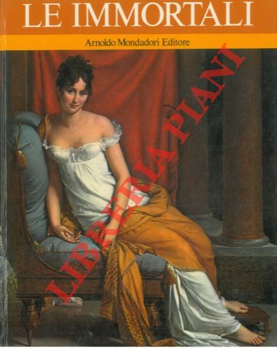 - - Le immortali. (Madame de Pompadour, Juliette Rcamier, Madame Ronald, La Regina di Saba, Saffo, George Sand, Madeleine de Scudry).