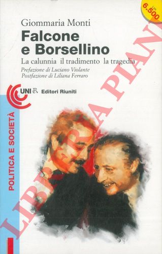 MONTI Giommaria - - Falcone e Borsellino. La calunnia il tradimento la tragedia.