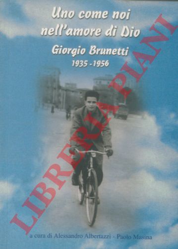 (ALBERTAZZI Alessandro - MASINA Paolo) - - Uno come noi nell'amore di Dio. Giorgio Brunetti. 1935 - 1956.