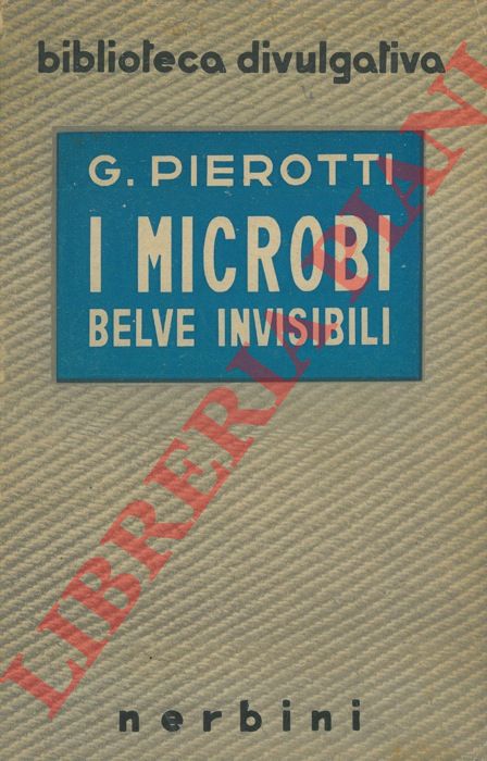 PIEROTTI Giuseppe - - I microbi belve invisibili.