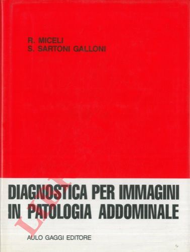 MICELI Roberto - SARTONI GALLONI Sandro - - Diagnostica per immagini in patologia addominale. Metodologia di studio in rapporto al quesito clinico.