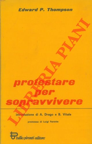 THOMPSON Edward P. - - Protestare per sopravvivere.