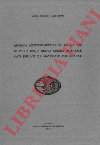 CORRAIN Cleto - ROTTA Aldo - - Ricerca antropometrica su un gruppo di Papua della Nuova Guinea orientale. Dati desunti da materiale fotografico.
