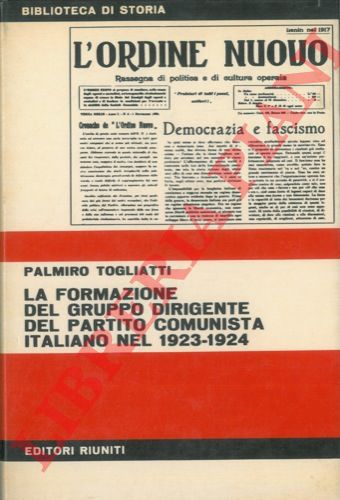 TOGLIATTI Palmiro - - La formazione del gruppo dirigente del partito comunista italiano nel 1923-1924.