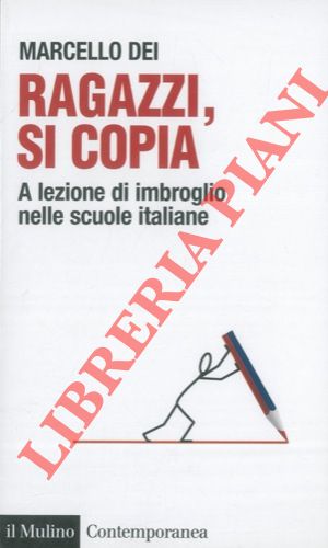 DEI Marcello - - Ragazzi, si copia. A lezione di imbroglio nelle scuole italiane.