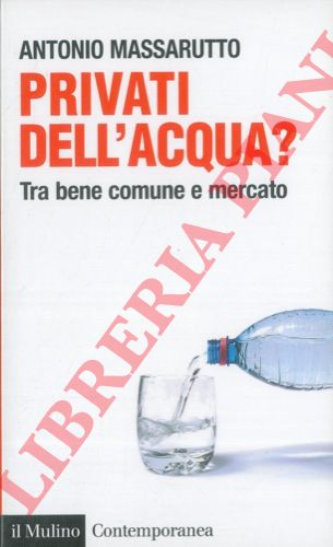 MASSARUTTO Antonio - - Privati dell'acqua? Tra bene comune e mercato.