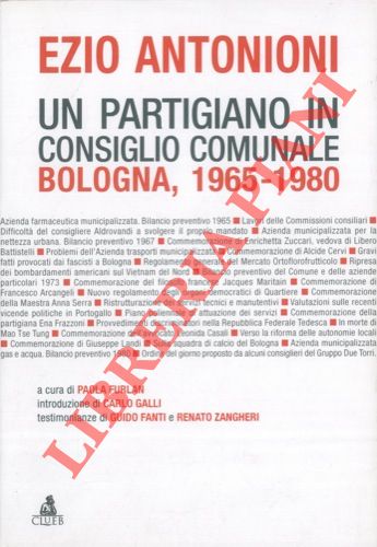 ANTONIONI Ezio - - Un partigiano in Consiglio comunale. Bologna, 1965-1980.