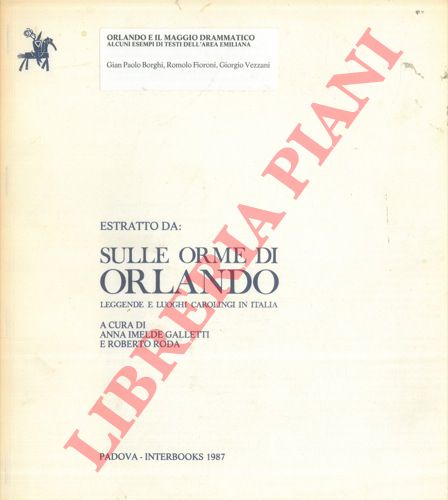 BORGHI Gian Paolo - FIORONI Romolo - VEZZANI Giorgio - - Orlando e il maggio drammatico. Alcuni esempi di testi nell'area emiliana.