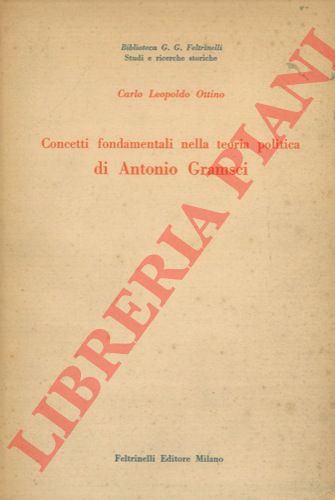 OTTINO Leopoldo Carlo - - Concetti fondamentali nella teoria politica di Antonio Gramsci.