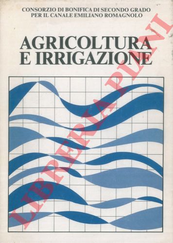 - - Agricoltura e irrigazione. Programma per lo sviluppo dell'agricoltura nel comprensorio del canale Emiliano Romagnolo.